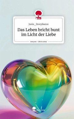 Das Leben bricht bunt im Licht der Liebe. Life is a Story - story.one - Junis_Storyikarus