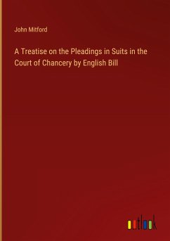 A Treatise on the Pleadings in Suits in the Court of Chancery by English Bill - Mitford, John