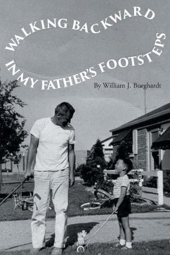 Walking Backward in My Father's Footsteps - Burghardt, William J