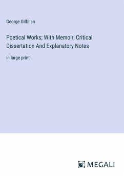 Poetical Works; With Memoir, Critical Dissertation And Explanatory Notes - Gilfillan, George