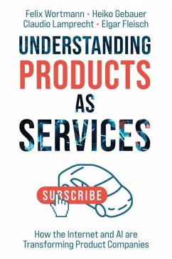 Understanding Products as Services - Wortmann, Felix (University of St. Gallen, Switzerland); Gebauer, Heiko (Linkoping University, Sweden); Lamprecht, Claudio (Strategy&, Switzerland)