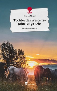 Töchter des Westens- John Billys Erbe. Life is a Story - story.one - M. Meirer, Kim