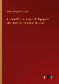 A Descriptive Catalogue of Playing and Other Cards in the British Museum
