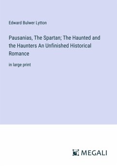 Pausanias, The Spartan; The Haunted and the Haunters An Unfinished Historical Romance - Lytton, Edward Bulwer