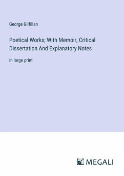 Poetical Works; With Memoir, Critical Dissertation And Explanatory Notes - Gilfillan, George