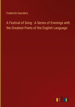 A Festival of Song : A Series of Evenings with the Greatest Poets of the English Language - Saunders, Frederick