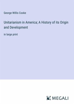 Unitarianism in America; A History of its Origin and Development - Cooke, George Willis