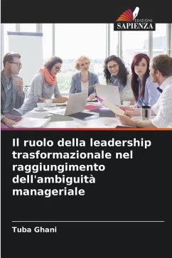 Il ruolo della leadership trasformazionale nel raggiungimento dell'ambiguità manageriale - Ghani, Tuba