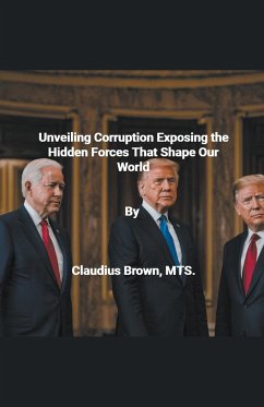 Unveiling Corruption Exposing the Hidden Forces That Shape Our World - Brown, Claudius