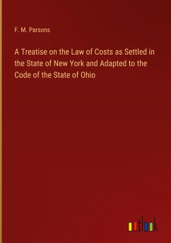 A Treatise on the Law of Costs as Settled in the State of New York and Adapted to the Code of the State of Ohio - Parsons, F. M.