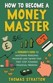 How To Become a Money Master A Teenager's Guide to Mastering Personal Finances and Taking that First Step towards Financial Freedom