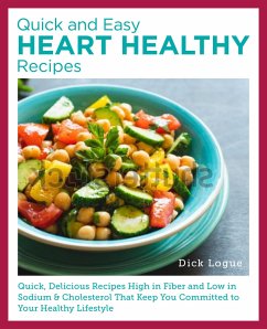 Quick, Easy, and Delicious Heart Healthy Recipes - Logue, Dick