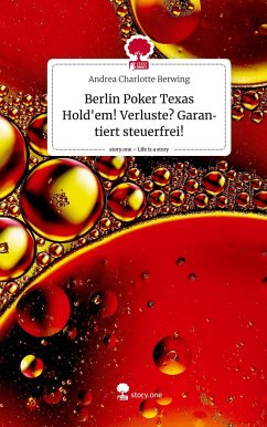 Berlin Poker Texas Hold'em! Verluste? Garantiert steuerfrei!. Life is a Story - story.one - Berwing, Andrea Charlotte