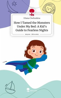 How I Tamed the Monsters Under My Bed: A Kid's Guide to Fearless Nights. Life is a Story - story.one - Cheliuskina, Uliana