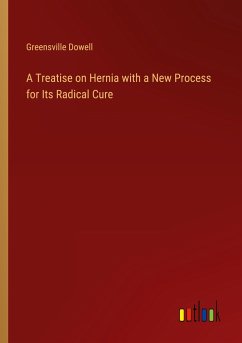 A Treatise on Hernia with a New Process for Its Radical Cure
