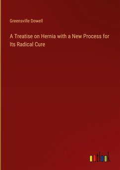 A Treatise on Hernia with a New Process for Its Radical Cure