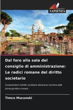 Dal foro alla sala del consiglio di amministrazione: Le radici romane del diritto societario - Mucunski, Timco