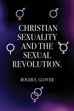 Christian Sexuality and the Sexual Revolution. - Glover, Roger E