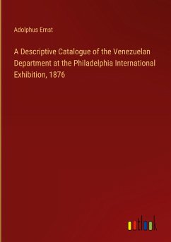 A Descriptive Catalogue of the Venezuelan Department at the Philadelphia International Exhibition, 1876