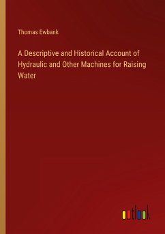 A Descriptive and Historical Account of Hydraulic and Other Machines for Raising Water