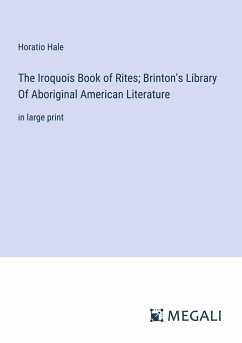 The Iroquois Book of Rites; Brinton's Library Of Aboriginal American Literature - Hale, Horatio