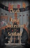 Death and the Royal Succession in Scotland, C.1214-C.1543 Death and the Royal Succession in Scotland, C.1214-C.1543