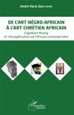 De l'art négro-africain à l'art chrétien africain De l'art négro-africain à l'art chrétien africain