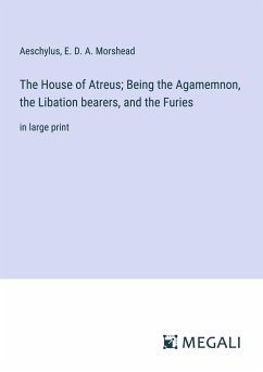 The House of Atreus; Being the Agamemnon, the Libation bearers, and the Furies - Aeschylus; Morshead, E. D. A.