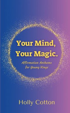 Your Mind, Your Magic. Affirmation Anthems for Young Kings. - Cotton, Holly