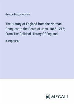 The History of England from the Norman Conquest to the Death of John, 1066-1216; From The Political History Of England - Adams, George Burton