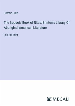 The Iroquois Book of Rites; Brinton's Library Of Aboriginal American Literature - Hale, Horatio