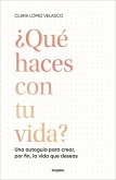 ¿Qué Haces Con Tu Vida?: Una Autoguía Para Crear, Por Fin, La Vida Que Deseas / What Are You Doing with Your Life?