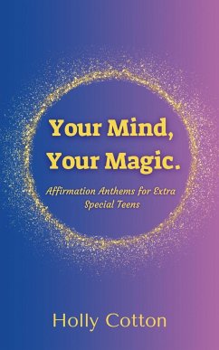 Your Mind, Your Magic. Affirmation Anthems for Extra Special Teens. - Cotton, Holly