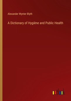 A Dictionary of Hygiène and Public Health - Blyth, Alexander Wynter