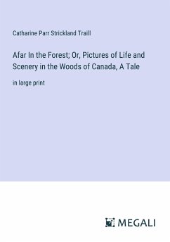 Afar In the Forest; Or, Pictures of Life and Scenery in the Woods of Canada, A Tale - Traill, Catharine Parr Strickland