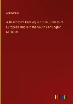 A Descriptive Catalogue of the Bronzes of European Origin in the South Kensington Museum - Anonymous