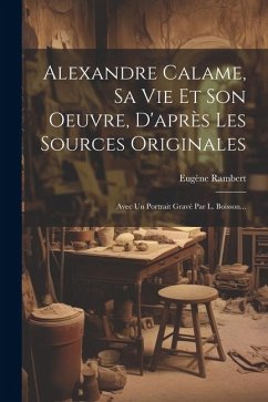 Alexandre Calame, Sa Vie Et Son Oeuvre, D'après Les Sources Originales - Rambert, Eugène