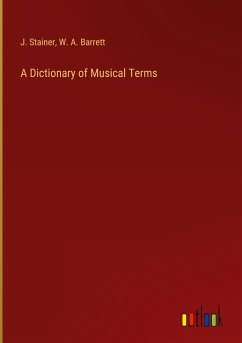 A Dictionary of Musical Terms - Stainer, J.; Barrett, W. A.