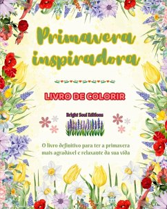 Primavera inspiradora   Livro de colorir   Lindos elementos de primavera entrelaçados em lindos padrões criativos - Editions, Bright Soul