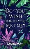 Do You Wish You Never Met Me?