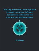 Utilizing a Machine Learning Based Strategy to Cluster Software Components to Enhance the Efficiency of Software Reuse