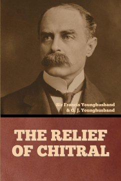 The Relief of Chitral - Younghusband, Francis; Younghusband, G. J.