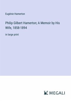 Philip Gilbert Hamerton; A Memoir by His Wife, 1858-1894 - Hamerton, Eugénie