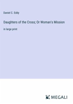 Daughters of the Cross; Or Woman's Mission - Eddy, Daniel C.