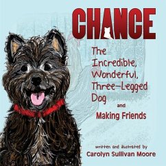 Chance, The Incredible, Wonderful, Three-Legged Dog and Making Friends - Moore, Carolyn Sullivan