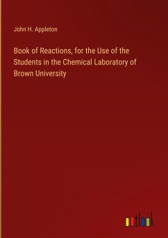Book of Reactions, for the Use of the Students in the Chemical Laboratory of Brown University - Appleton, John H.