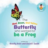 The Red, Green, and Yellow Butterfly Who Wanted to Be a Frog