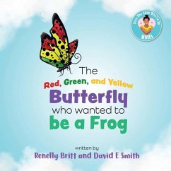 The Red, Green, and Yellow Butterfly Who Wanted to Be a Frog - Smith, David E; Britt, Renelly