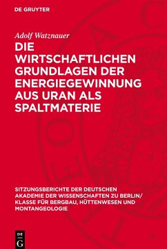 Die wirtschaftlichen Grundlagen der Energiegewinnung aus Uran als Spaltmaterie - Watznauer, Adolf