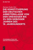 Die Konstituierung der deutschen Arbeiterklasse von den dreissiger bis zu den siebziger Jahren des 19. Jahrhunderts